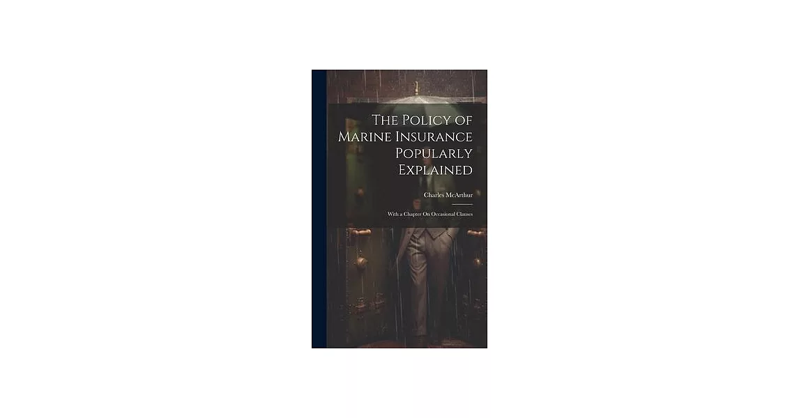 The Policy of Marine Insurance Popularly Explained: With a Chapter On Occasional Clauses | 拾書所