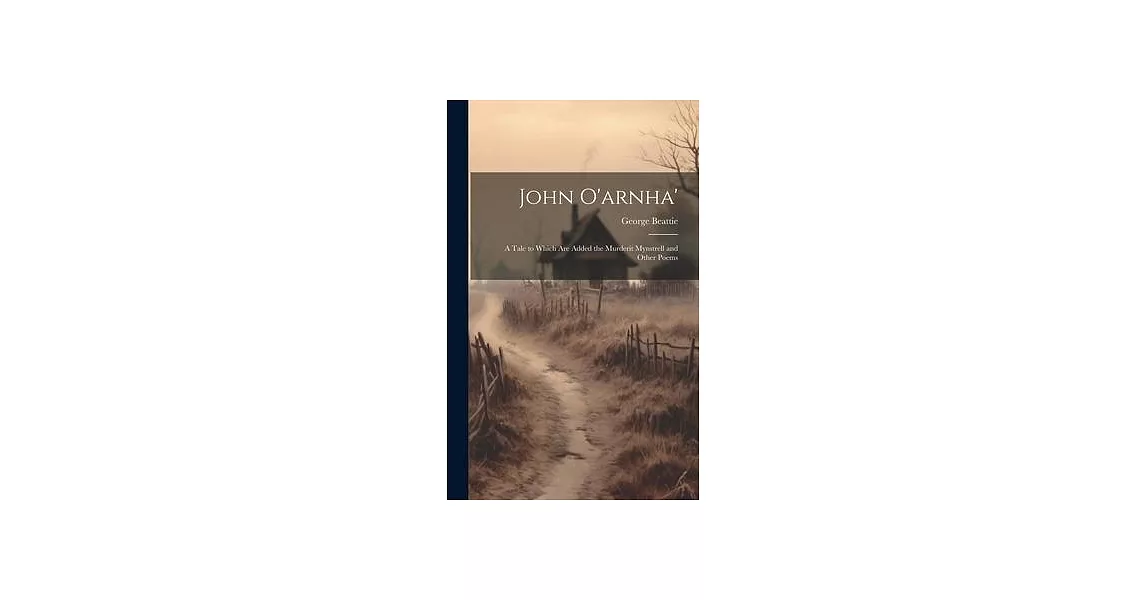 John O’arnha’: A Tale to Which Are Added the Murderit Mynstrell and Other Poems | 拾書所