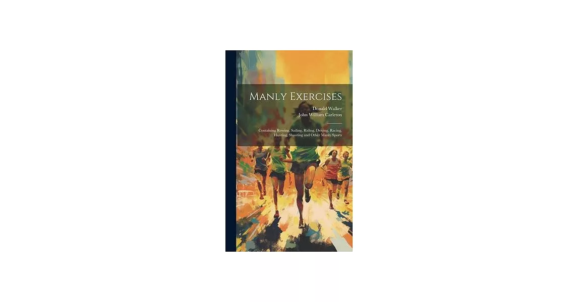 Manly Exercises: Containing Rowing, Sailing, Riding, Driving, Racing, Hunting, Shooting and Other Manly Sports | 拾書所