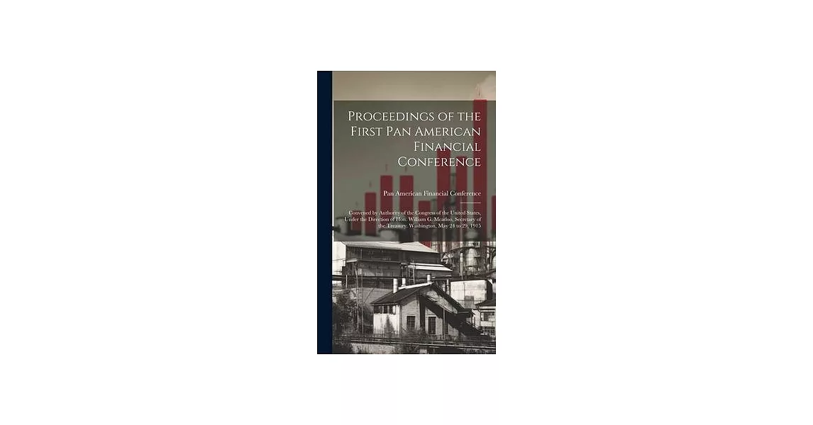 Proceedings of the First Pan American Financial Conference: Convened by Authority of the Congress of the United States, Under the Direction of Hon. Wi | 拾書所