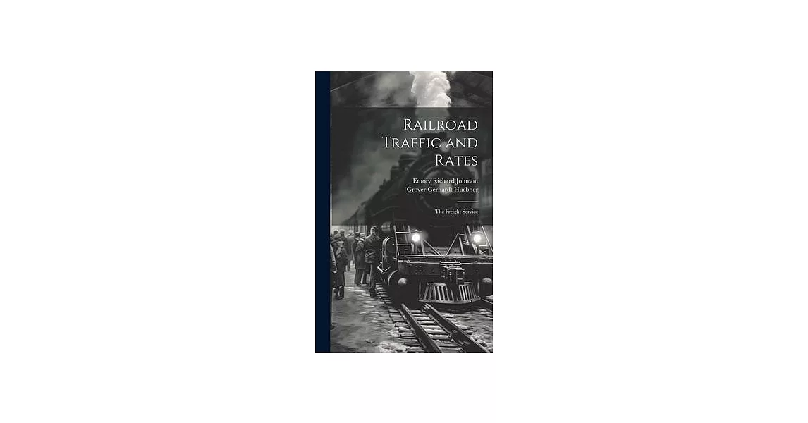 Railroad Traffic and Rates: The Freight Service | 拾書所