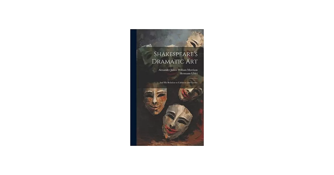 Shakespeare’s Dramatic Art: And His Relation to Calderon and Goethe | 拾書所