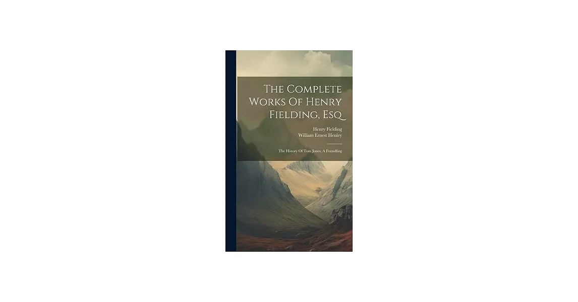 The Complete Works Of Henry Fielding, Esq: The History Of Tom Jones, A Foundling | 拾書所