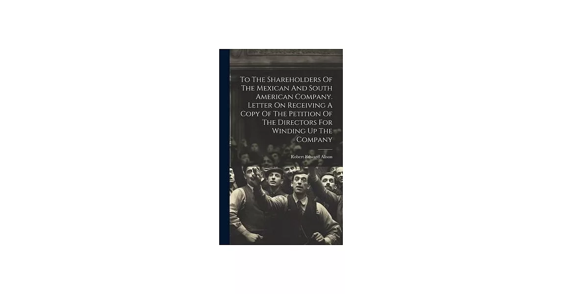 To The Shareholders Of The Mexican And South American Company. Letter On Receiving A Copy Of The Petition Of The Directors For Winding Up The Company | 拾書所