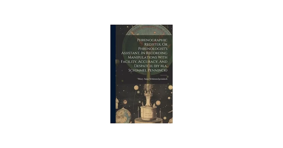 Phrenographic Register, Or Phrenologist’s Assistant, In Recording Manipulations With Facility, Accuracy, And Despatch. (by M.a. Schimmel Penninck) | 拾書所