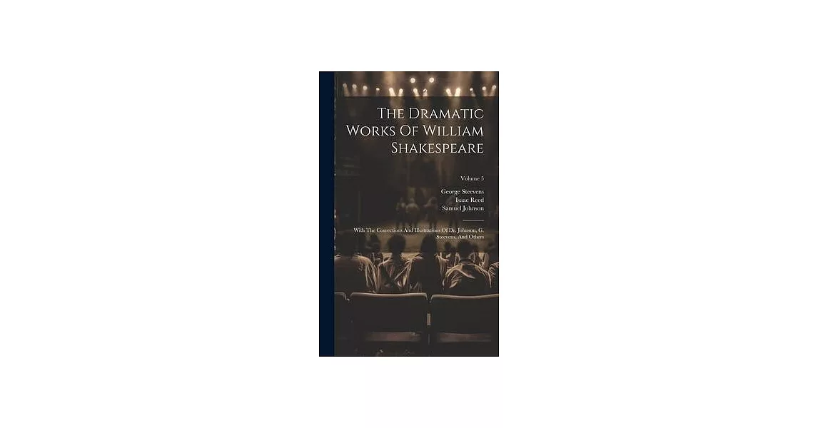 The Dramatic Works Of William Shakespeare: With The Corrections And Illustrations Of Dr. Johnson, G. Steevens, And Others; Volume 5 | 拾書所