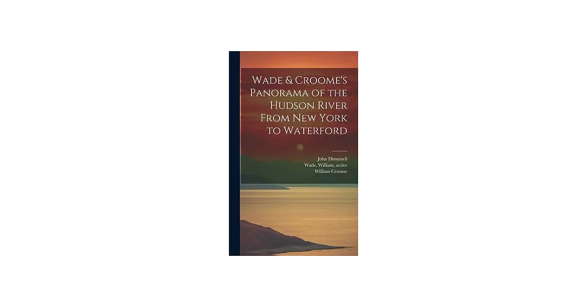 Wade & Croome’s Panorama of the Hudson River From New York to Waterford [electronic Resource] | 拾書所