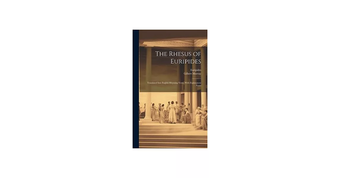 The Rhesus of Euripides; Translated Into English Rhyming Verse, With Explanatory Notes | 拾書所