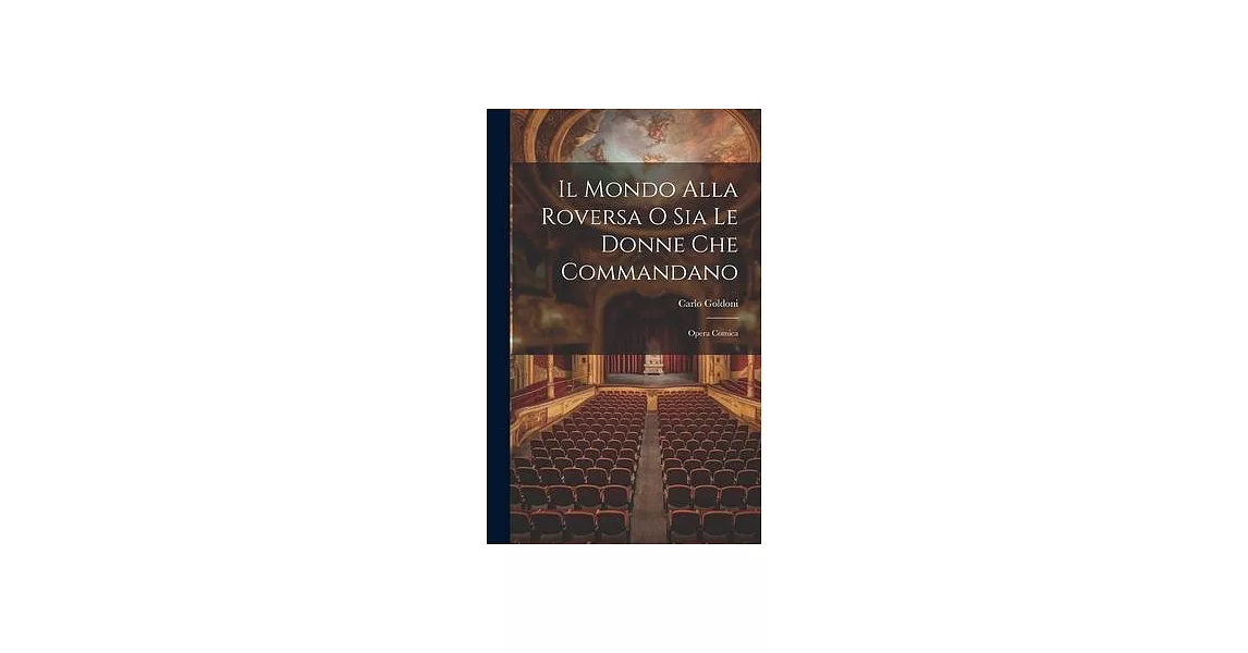 Il Mondo Alla Roversa O Sia Le Donne Che Commandano: Opera Comica | 拾書所