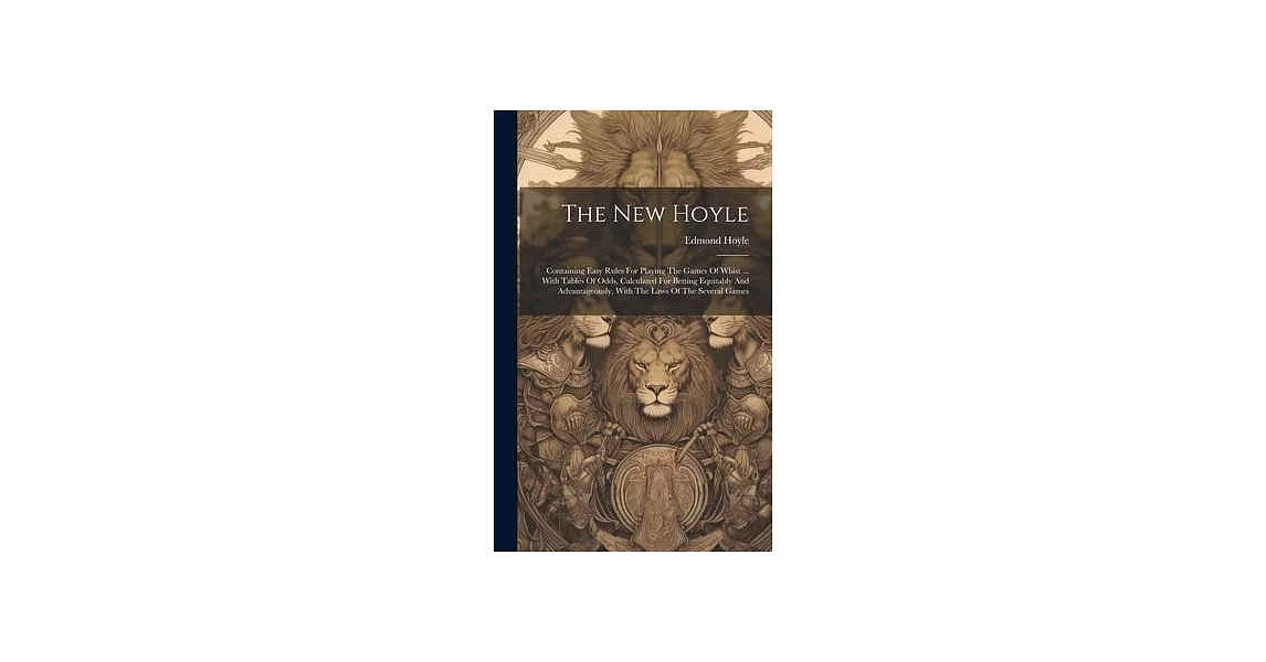 The New Hoyle: Containing Easy Rules For Playing The Games Of Whist ... With Tables Of Odds, Calculated For Betting Equitably And Adv | 拾書所