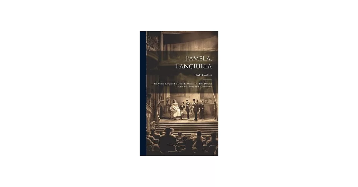 Pamela, Fanciulla: Or, Virtue Rewarded, a Comedy. With a Tr. of the Difficult Words and Idioms by L. Cannizzaro | 拾書所