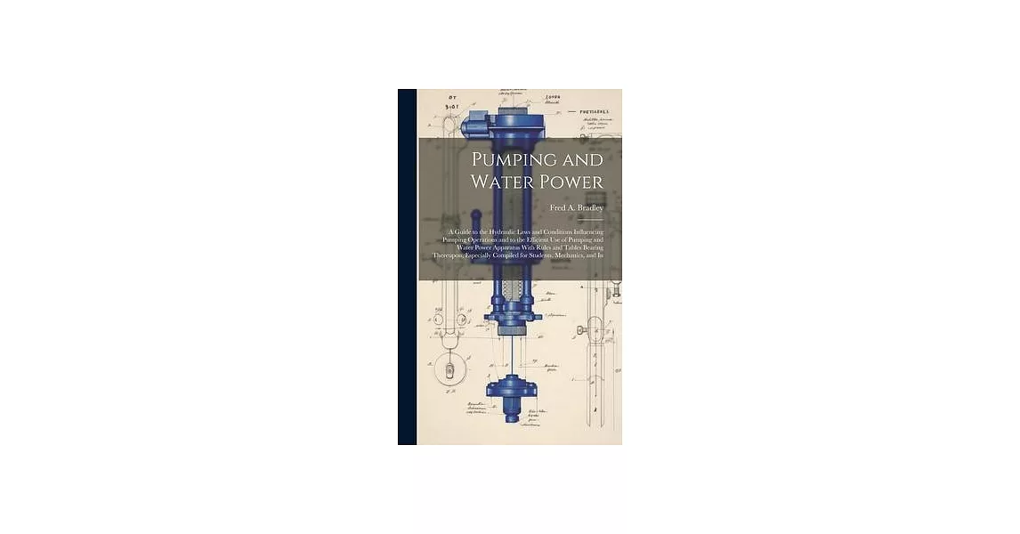 Pumping and Water Power: A Guide to the Hydraulic Laws and Conditions Influencing Pumping Operations and to the Efficient Use of Pumping and Wa | 拾書所