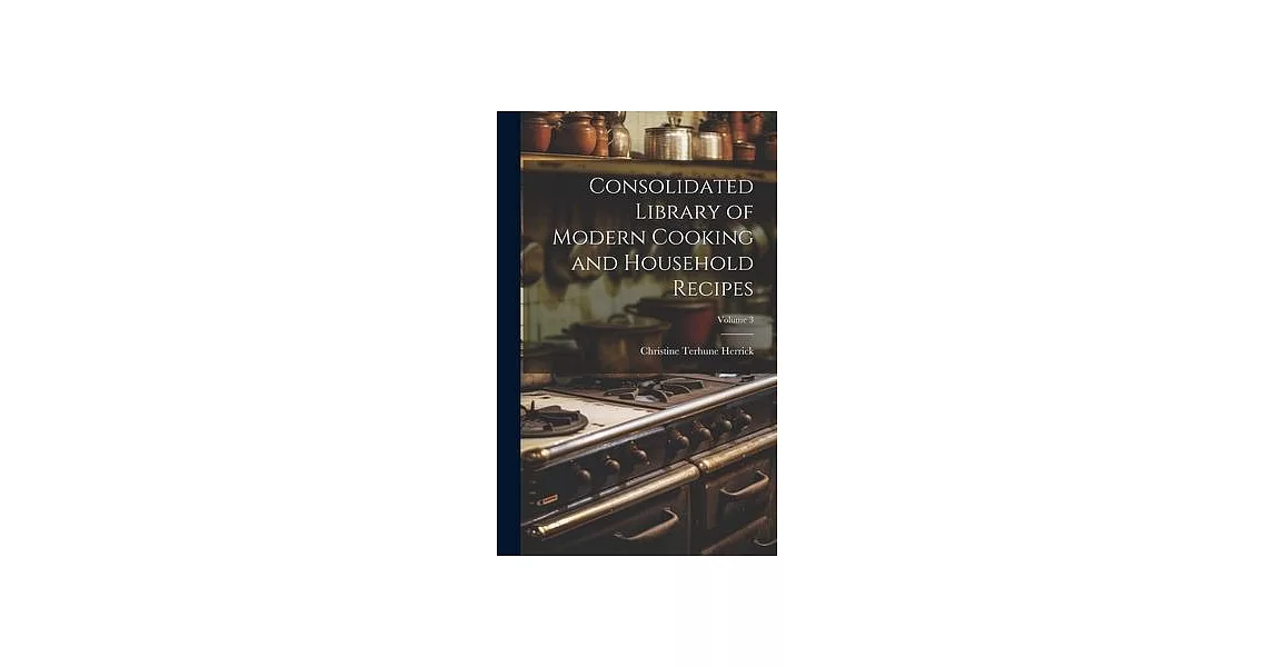 Consolidated Library of Modern Cooking and Household Recipes; Volume 3 | 拾書所