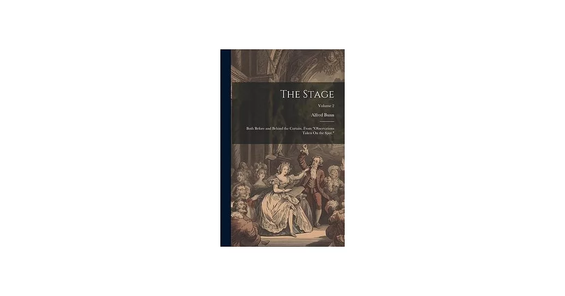 The Stage: Both Before and Behind the Curtain, From ＂Observations Taken On the Spot.＂; Volume 2 | 拾書所