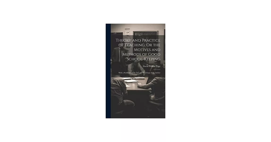 Theory and Practice of Teaching; Or the Motives and Methods of Good School-Keeping: With a Summary of the Life and Teachings of the Author | 拾書所