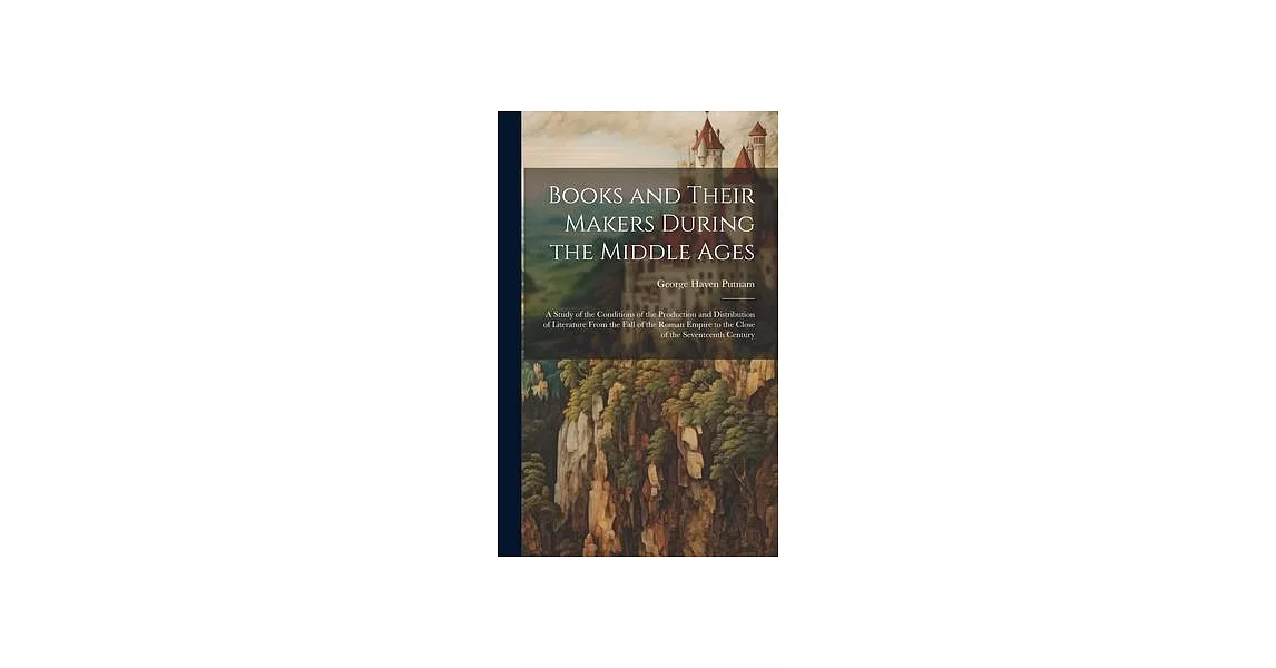 Books and Their Makers During the Middle Ages: A Study of the Conditions of the Production and Distribution of Literature From the Fall of the Roman E | 拾書所