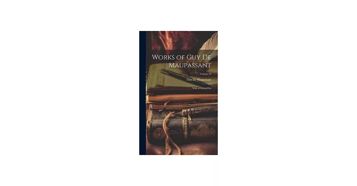 Works of Guy De Maupassant: With a Critical Pref; Volume 16 | 拾書所