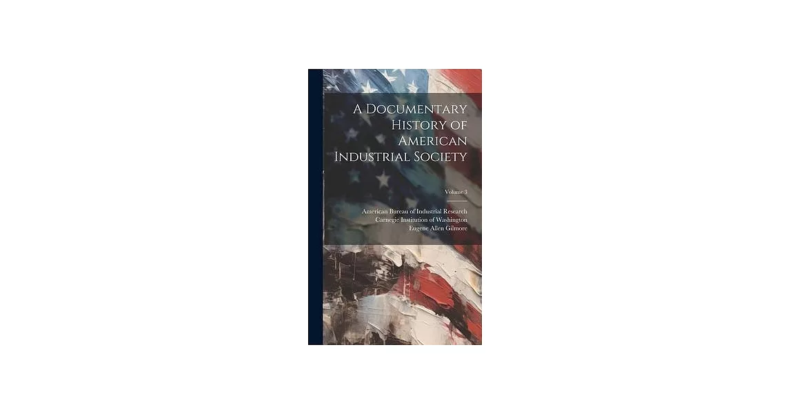 A Documentary History of American Industrial Society; Volume 3 | 拾書所