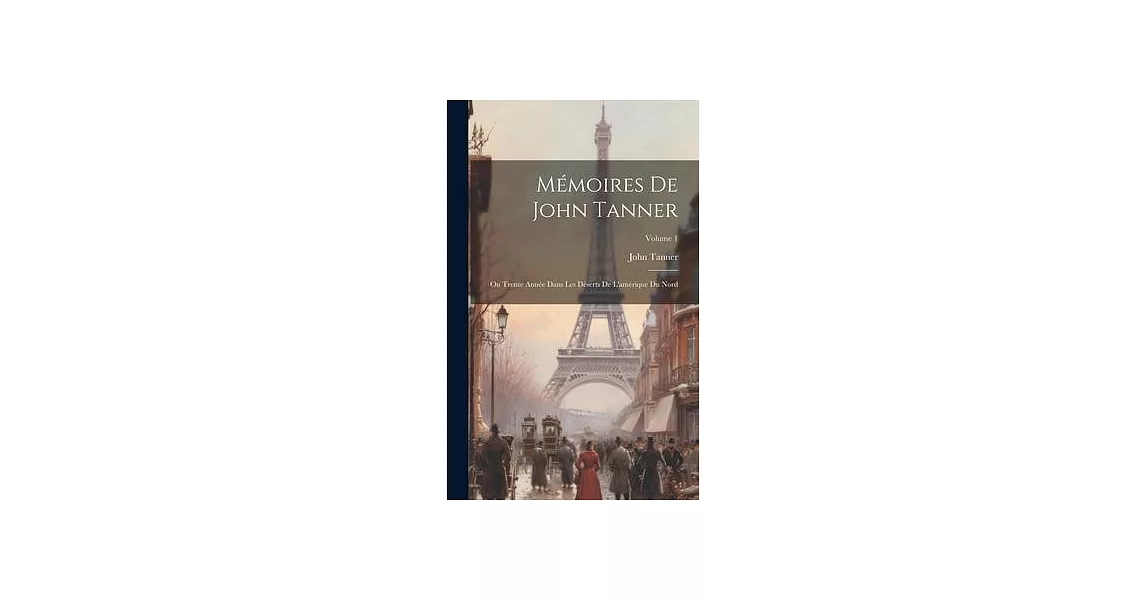 Mémoires De John Tanner: Ou Trente Année Dans Les Déserts De L’amérique Du Nord; Volume 1 | 拾書所