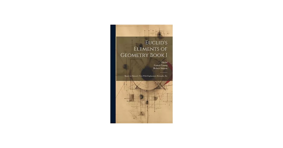 Euclid’s Elements of Geometry Book I [microform]: Based on Simson’s Text With Explanatory Remarks, Etc | 拾書所