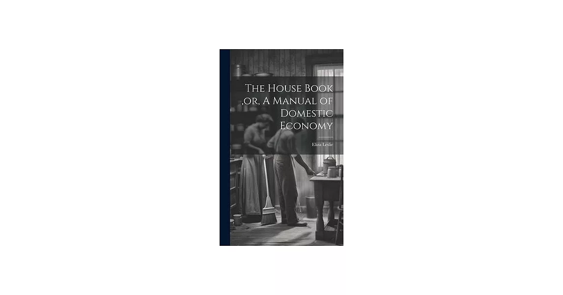 The House Book, or, A Manual of Domestic Economy [microform] | 拾書所