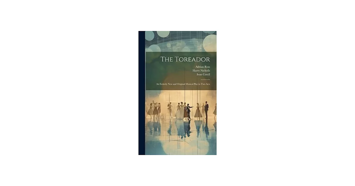 The Toreador: An Entirely new and Original Musical Play in two Acts | 拾書所