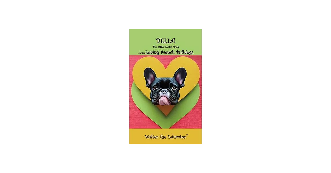 Bella: The Little Poetry Book about Loving French Bulldogs | 拾書所