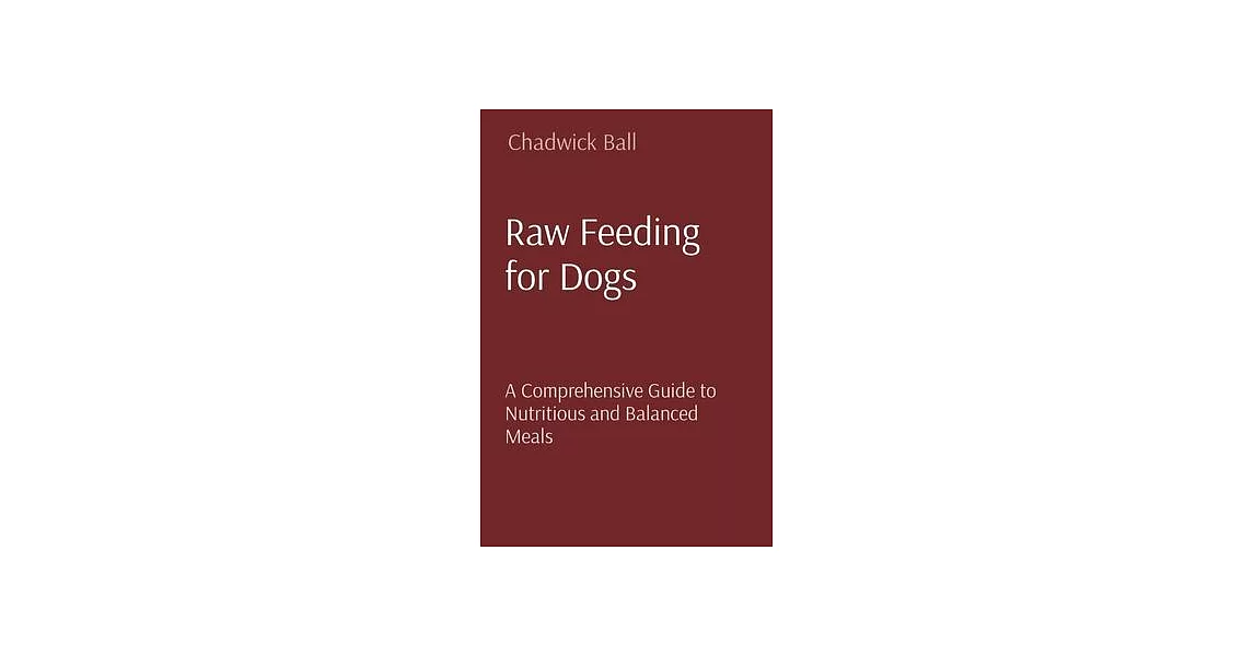 Raw Feeding for Dogs: A Comprehensive Guide to Nutritious and Balanced Meals | 拾書所