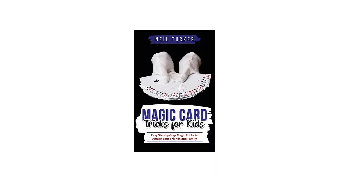 Magic Card Tricks for Kids: Easy Step-by-Step Magic Tricks to Amaze Your Friends and Family | 拾書所