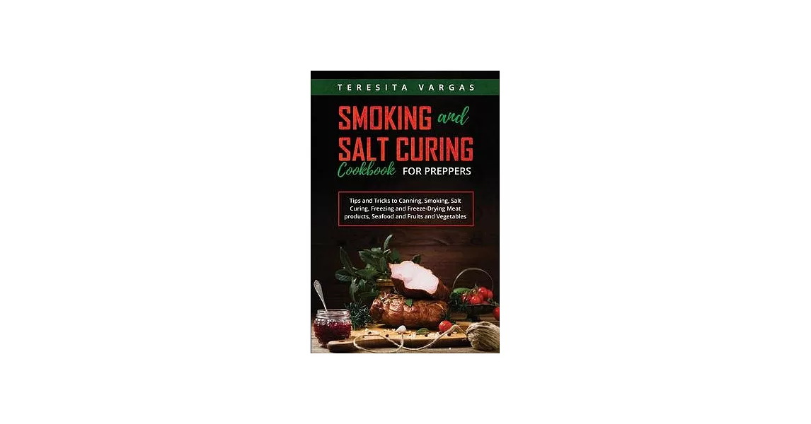 Smoking and Salt Curing Cookbook FOR PREPPERS: Tips and Tricks to Canning, Smoking, Salt Curing, Freezing and Freeze-Drying Meat products, Seafood and | 拾書所
