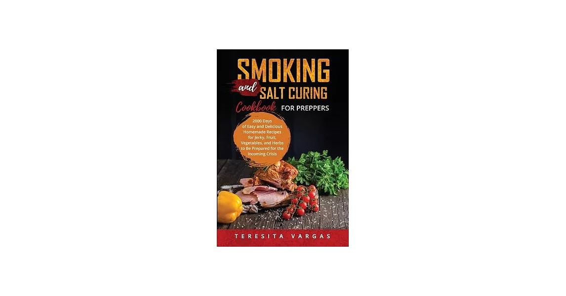 Smoking and Salt Curing Cookbook FOR PREPPERS: 2000 Days of Easy and Delicious Homemade Recipes for Jerky, Fruit, Vegetables, and Herbs to Be Prepared | 拾書所