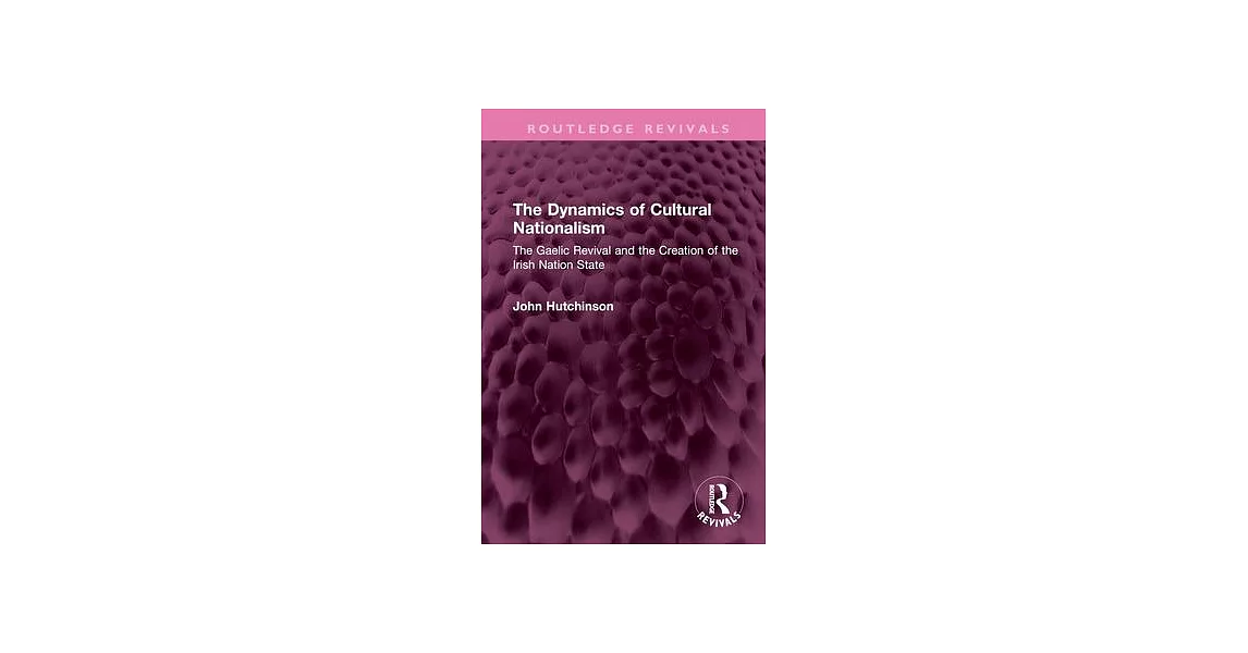 The Dynamics of Cultural Nationalism: The Gaelic Revival and the Creation of the Irish Nation State | 拾書所