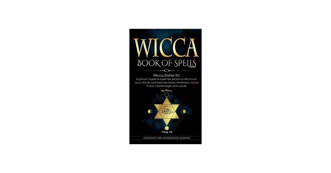 Wicca Book of Spells: Wicca Starter Kit: Beginner’s Guide to Learn the Secrets of Witchcraft, Moon Rituals, and Tools Like Tarots, Meditatio | 拾書所