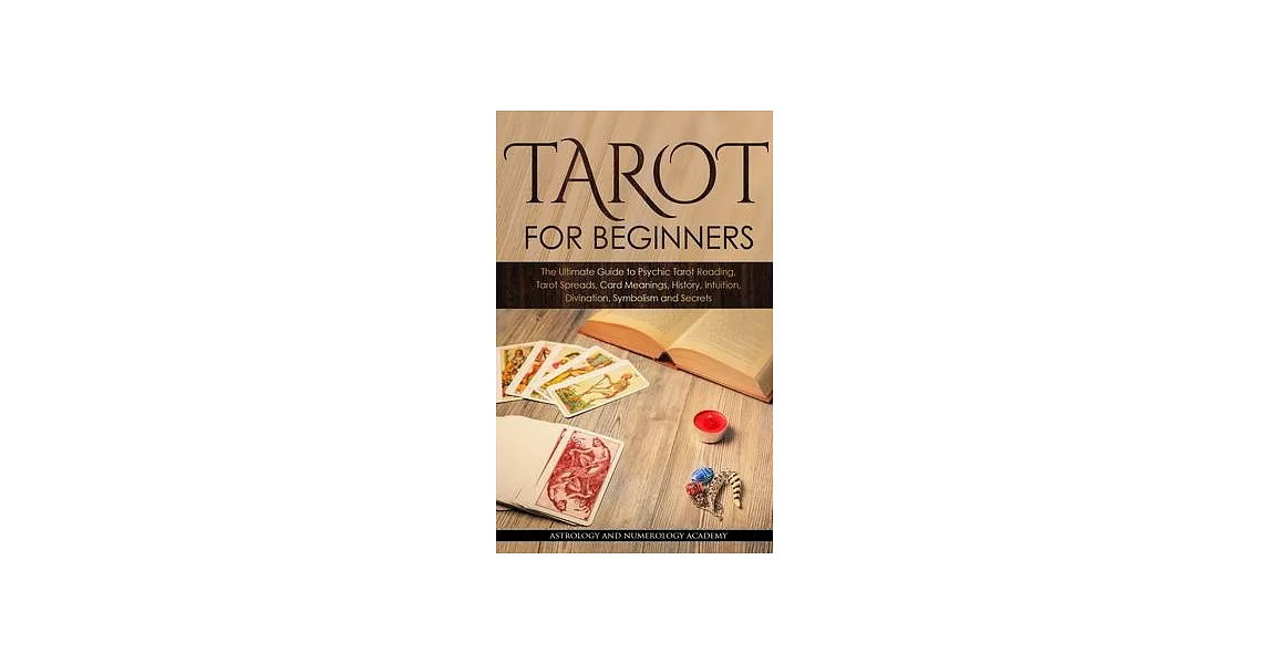 Tarot for Beginners: The Ultimate Guide to Psychic Tarot Reading, Tarot Spreads, Card Meanings, History, Intuition, Divination, Symbolism a | 拾書所