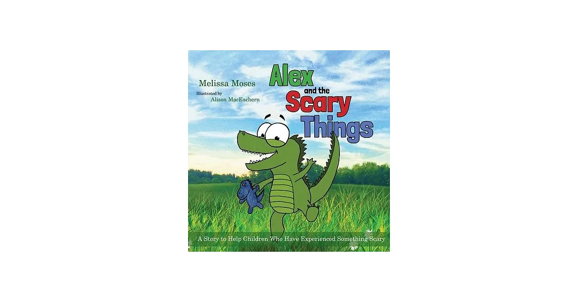 Alex and the Scary Things: A Story to Help Children Who Have Experienced Something Scary | 拾書所