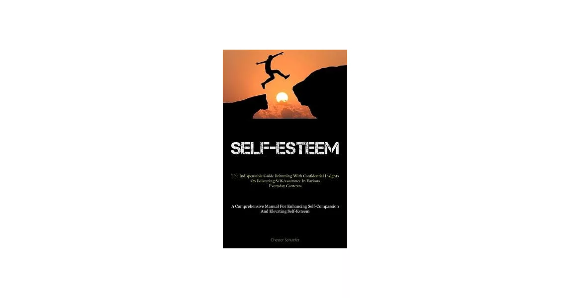 Self-Esteem: The Indispensable Guide Brimming With Confidential Insights On Bolstering Self-Assurance In Various Everyday Contexts | 拾書所