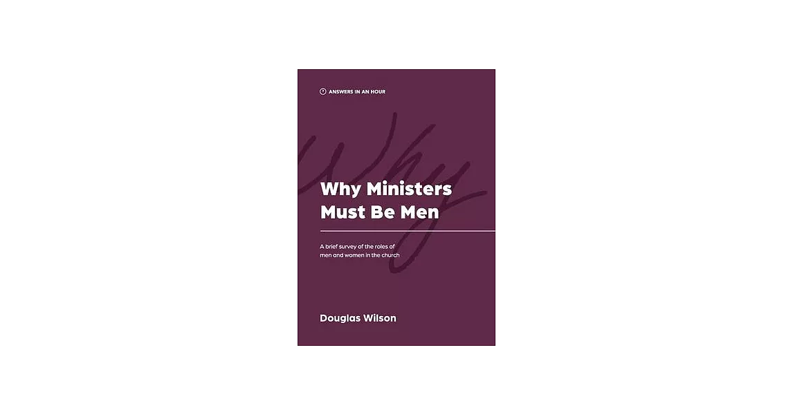 Why Ministers Must Be Men: A Brief Survey of the Roles of Men and Women in the Church | 拾書所