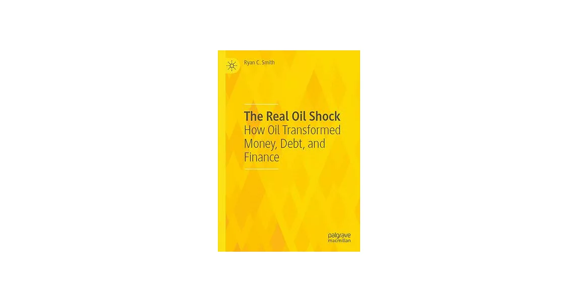 The Real Oil Shock: How Oil Transformed Money, Debt, and Finance | 拾書所