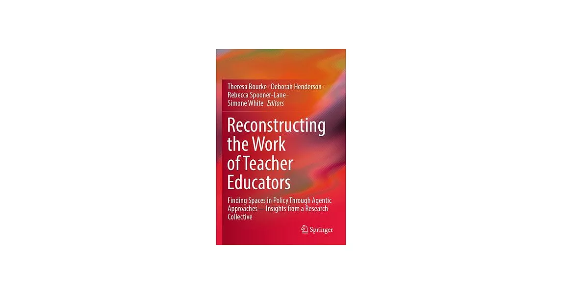 Reconstructing the Work of Teacher Educators: Finding Spaces in Policy Through Agentic Approaches --Insights from a Research Collective | 拾書所