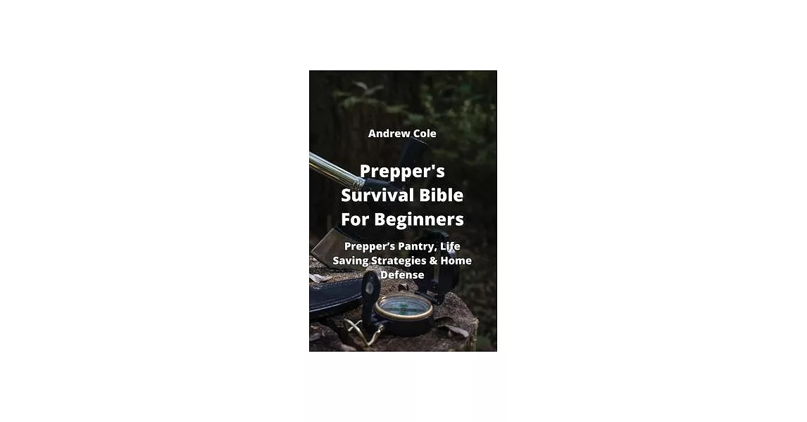 Prepper’s Survival Bible For Beginners: Prepper’s Pantry, Life Saving Strategies & Home Defense | 拾書所