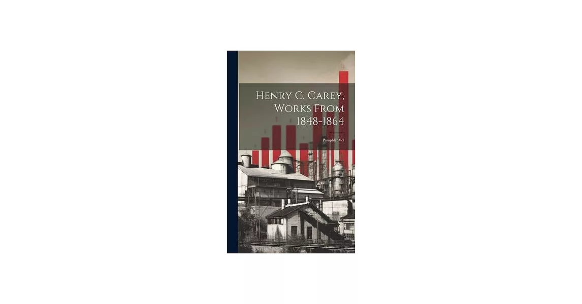 Henry C. Carey, Works From 1848-1864: Pamphlet Vol | 拾書所