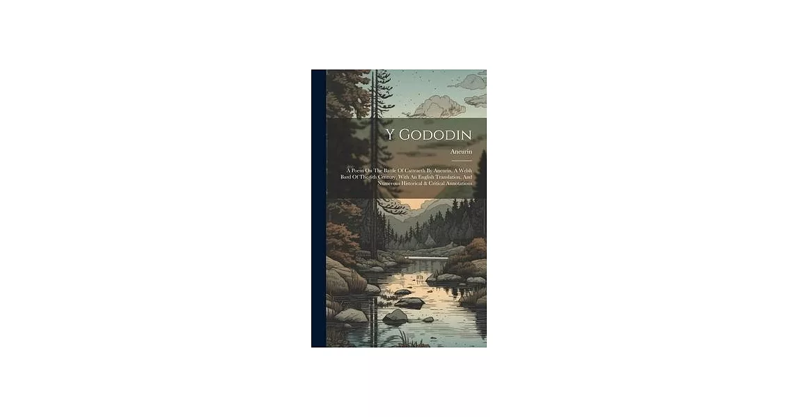 Y Gododin: A Poem On The Battle Of Cattraeth By Aneurin, A Welsh Bard Of The 6th Century, With An English Translation, And Numero | 拾書所