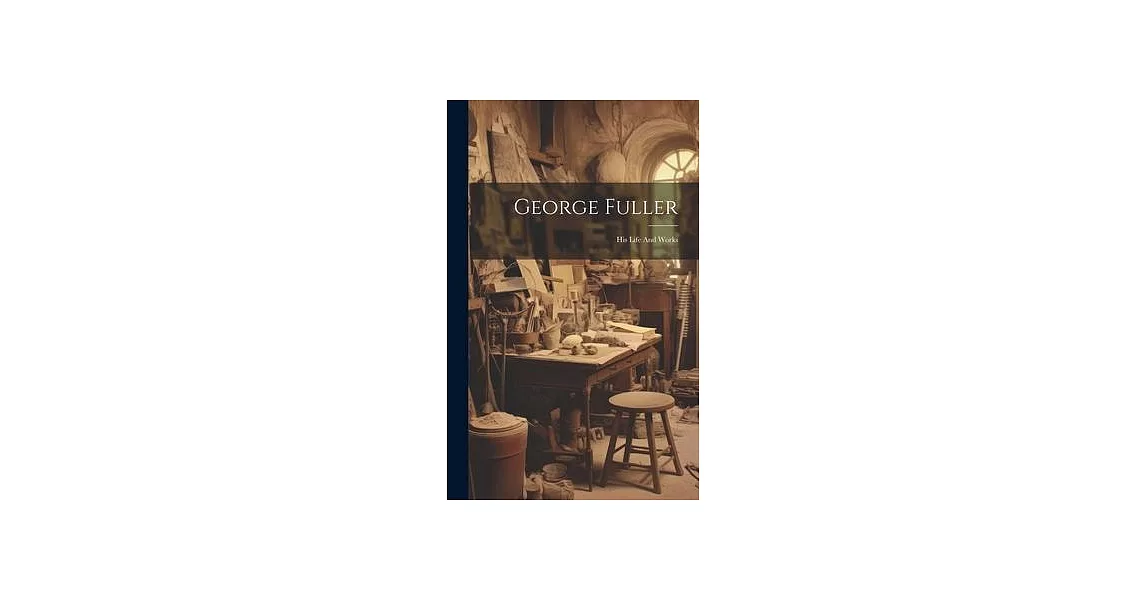 George Fuller: His Life And Works | 拾書所