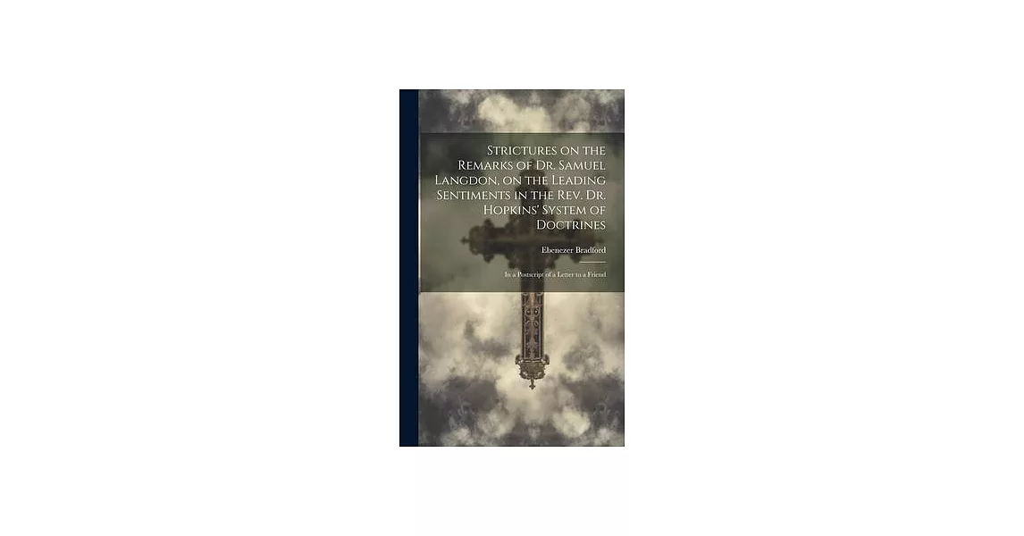 Strictures on the Remarks of Dr. Samuel Langdon, on the Leading Sentiments in the Rev. Dr. Hopkins’ System of Doctrines: in a Postscript of a Letter t | 拾書所