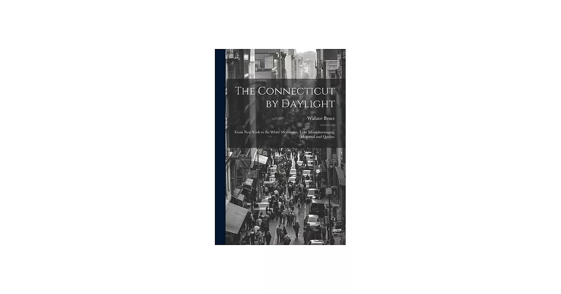 The Connecticut by Daylight: From New York to the White Mountains, Lake Memphremagog, Montreal and Quebec | 拾書所