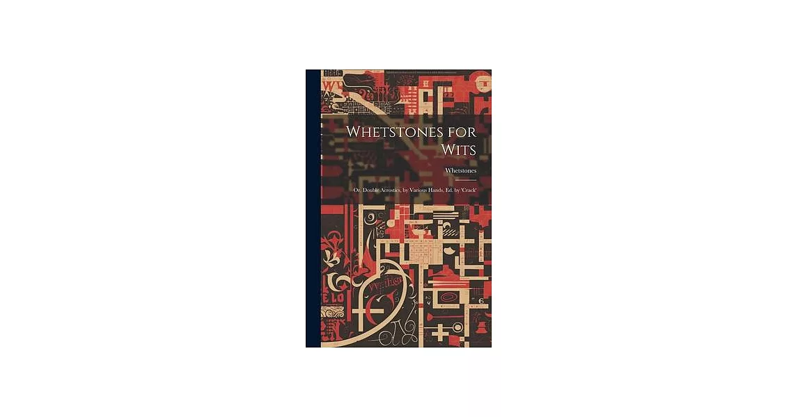 Whetstones for Wits: Or, Double Acrostics, by Various Hands, Ed. by ’crack’ | 拾書所