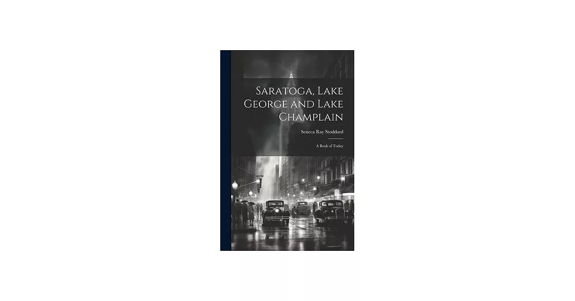 Saratoga, Lake George and Lake Champlain: A Book of Today | 拾書所