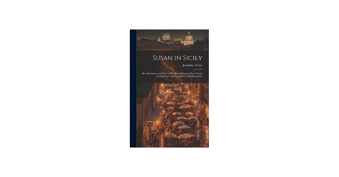 Susan in Sicily: Her Adventures and Those of Her Friends During Their Travels and Sojourns in the Garden of the Mediterranean | 拾書所