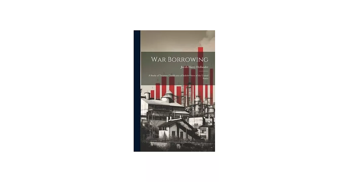 War Borrowing: A Study of Treasury Certificates of Indebtedness of the United States | 拾書所