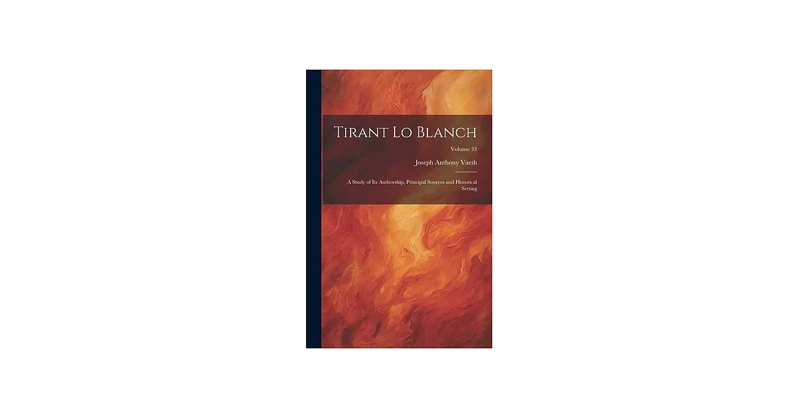 Tirant Lo Blanch: A Study of Its Authorship, Principal Sources and Historical Setting; Volume 33 | 拾書所